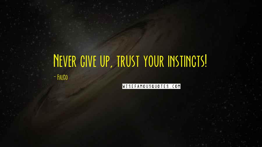 Falco Quotes: Never give up, trust your instincts!