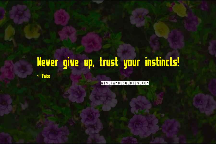 Falco Quotes: Never give up, trust your instincts!