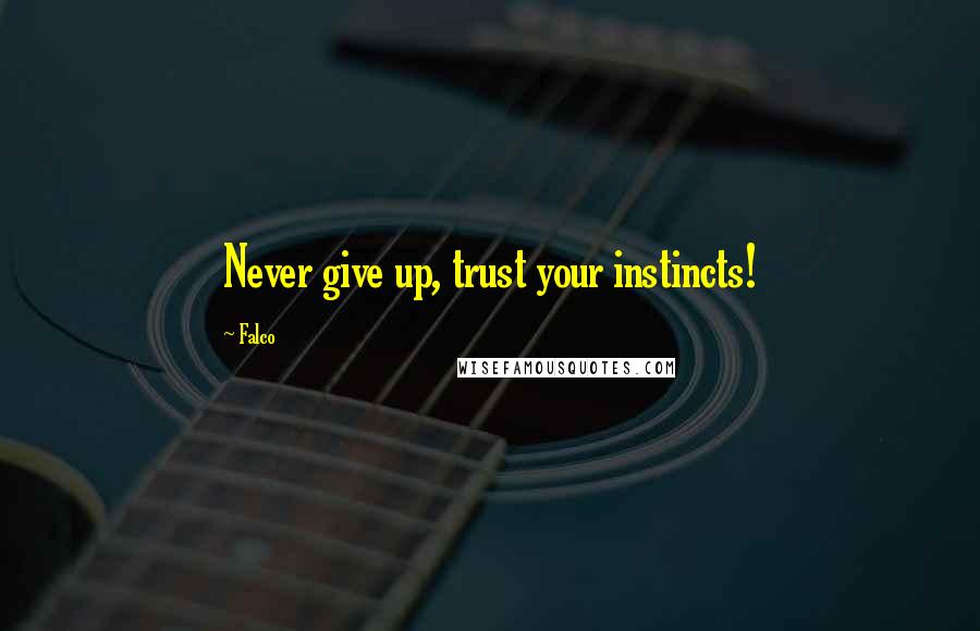 Falco Quotes: Never give up, trust your instincts!