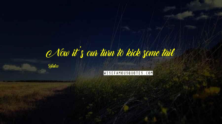 Falco Quotes: Now it's our turn to kick some tail!