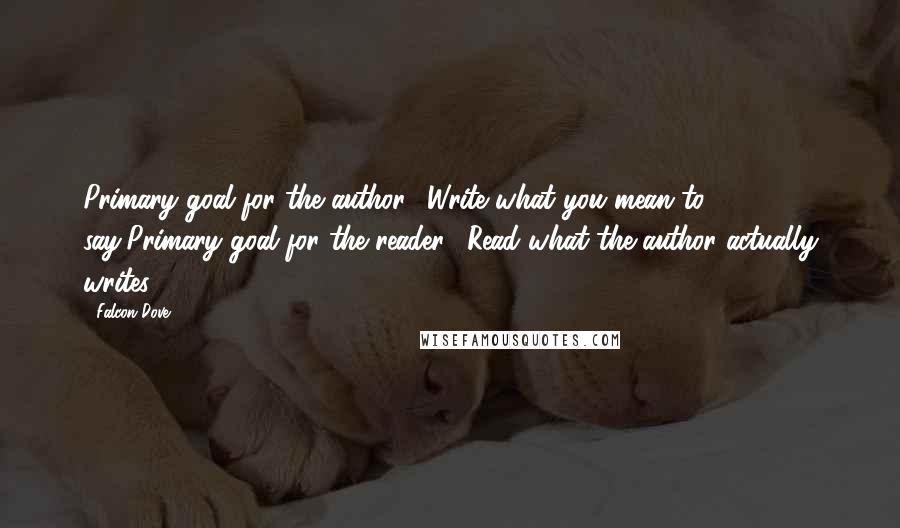 Falcon Dove Quotes: Primary goal for the author: 'Write what you mean to say'Primary goal for the reader: 'Read what the author actually writes