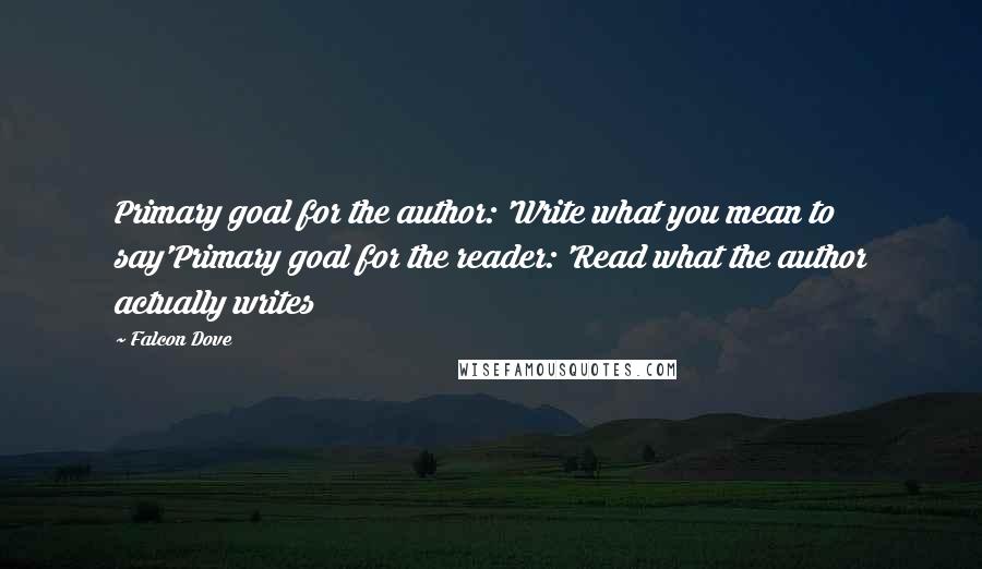 Falcon Dove Quotes: Primary goal for the author: 'Write what you mean to say'Primary goal for the reader: 'Read what the author actually writes