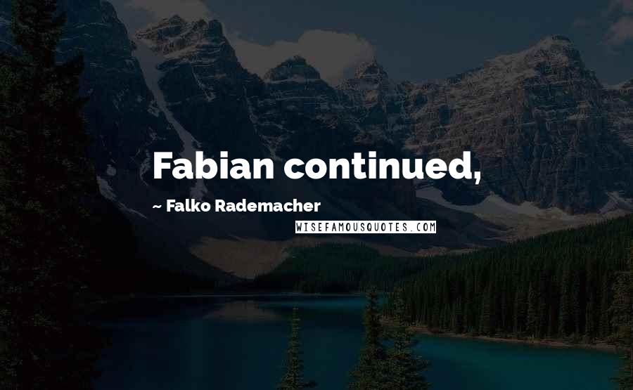 Falko Rademacher Quotes: Fabian continued,