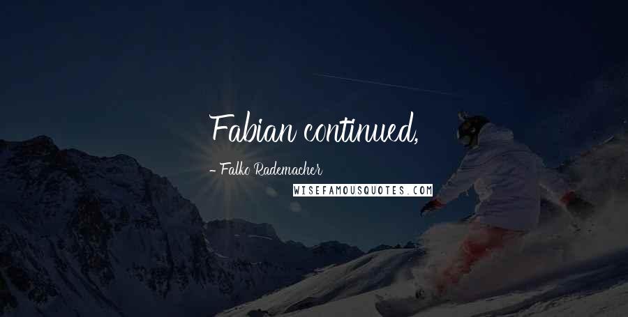 Falko Rademacher Quotes: Fabian continued,