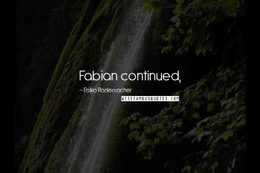 Falko Rademacher Quotes: Fabian continued,