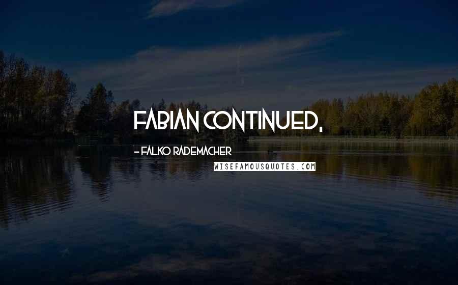 Falko Rademacher Quotes: Fabian continued,