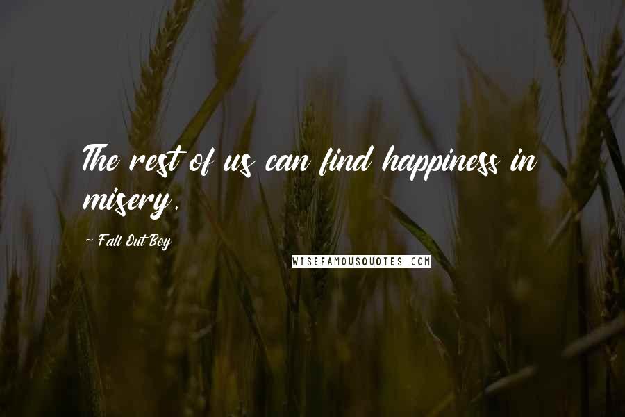 Fall Out Boy Quotes: The rest of us can find happiness in misery.