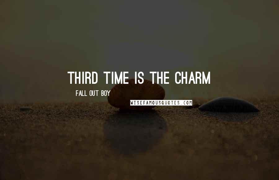 Fall Out Boy Quotes: Third time is the charm