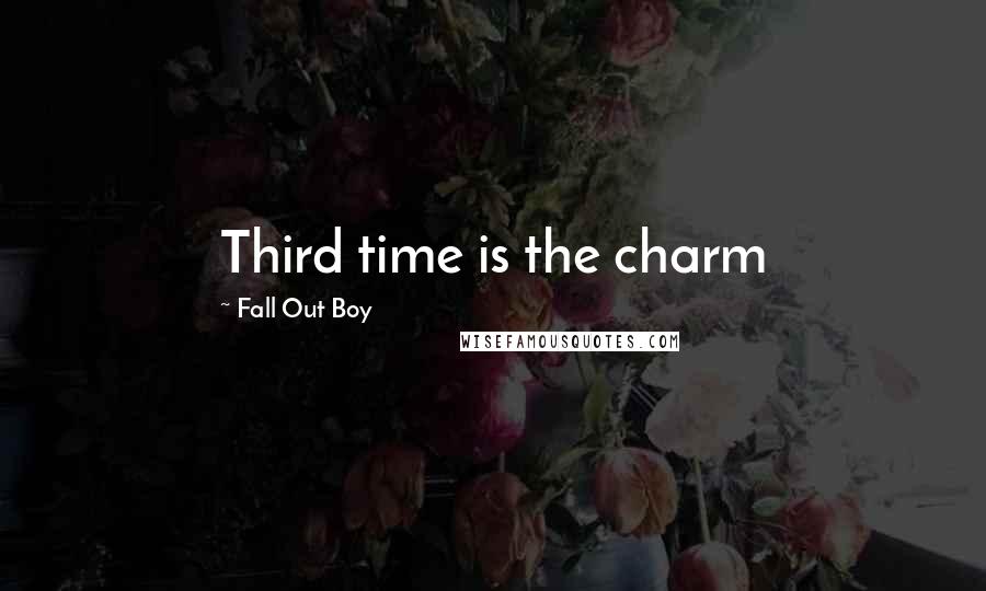 Fall Out Boy Quotes: Third time is the charm