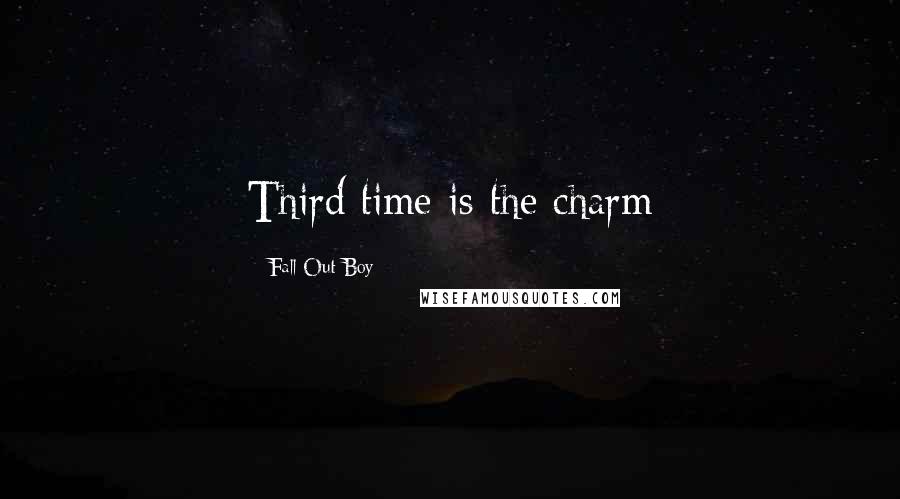 Fall Out Boy Quotes: Third time is the charm