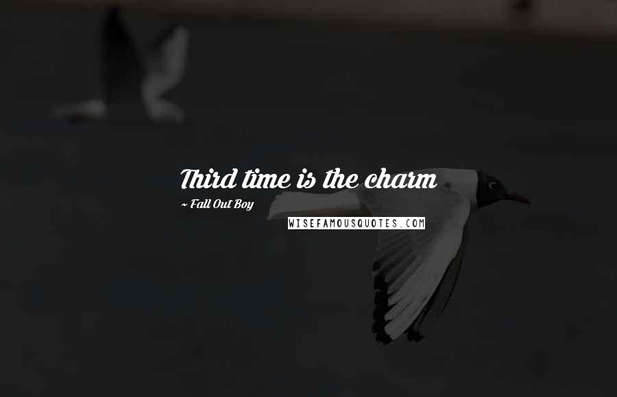 Fall Out Boy Quotes: Third time is the charm