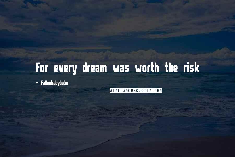 Fallenbabybubu Quotes: For every dream was worth the risk