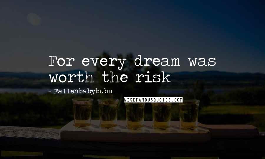 Fallenbabybubu Quotes: For every dream was worth the risk