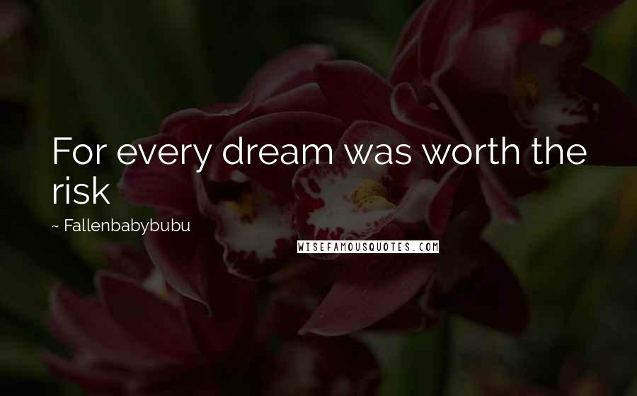 Fallenbabybubu Quotes: For every dream was worth the risk