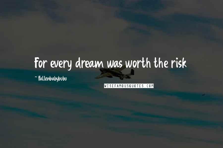 Fallenbabybubu Quotes: For every dream was worth the risk