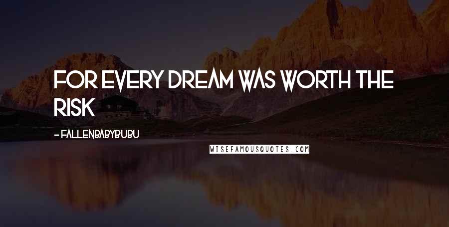 Fallenbabybubu Quotes: For every dream was worth the risk