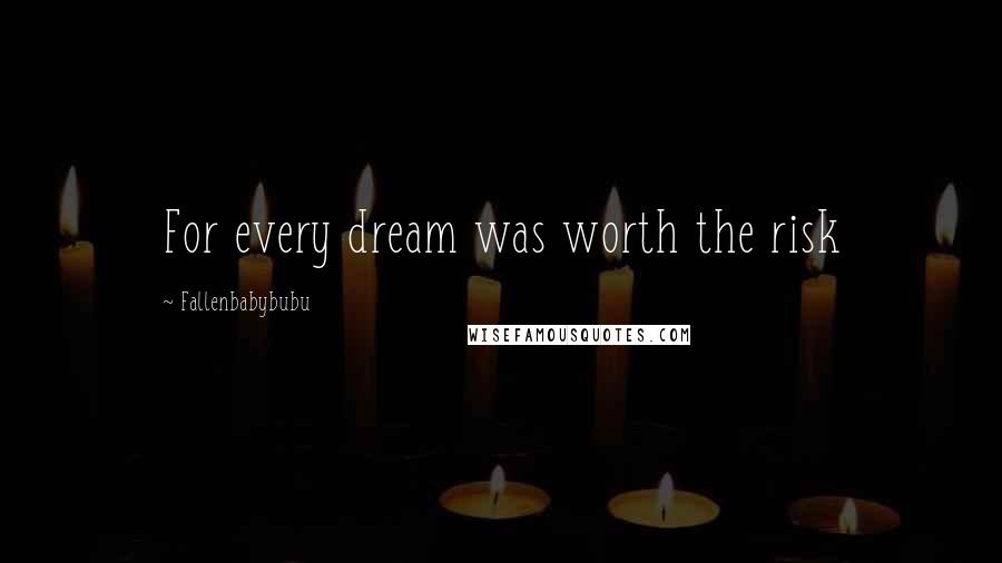 Fallenbabybubu Quotes: For every dream was worth the risk