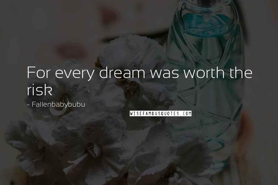 Fallenbabybubu Quotes: For every dream was worth the risk