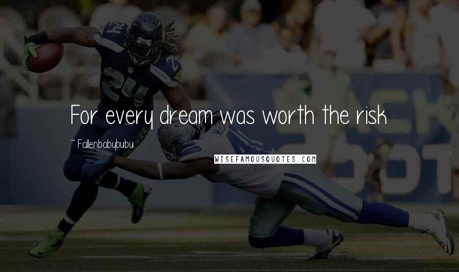 Fallenbabybubu Quotes: For every dream was worth the risk