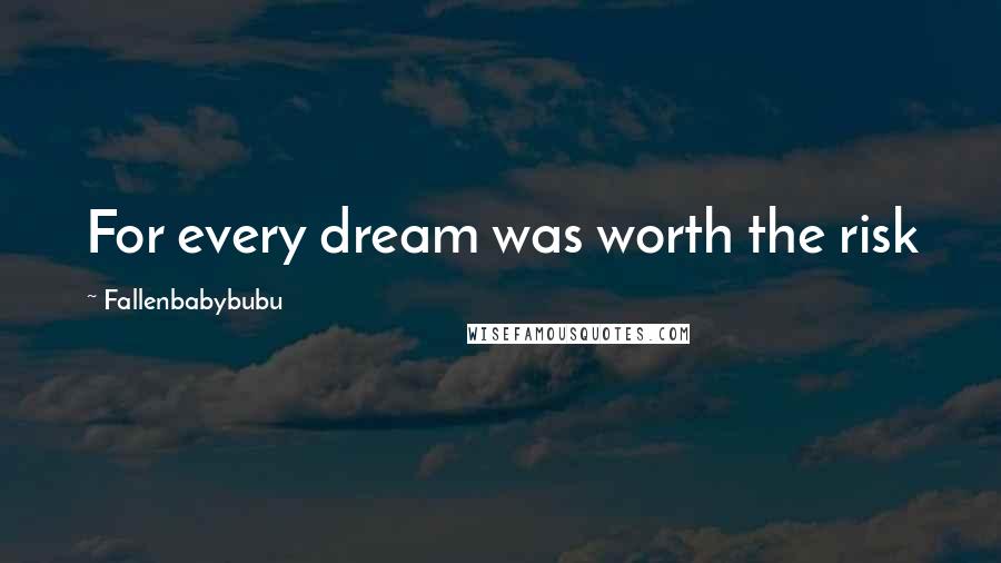 Fallenbabybubu Quotes: For every dream was worth the risk