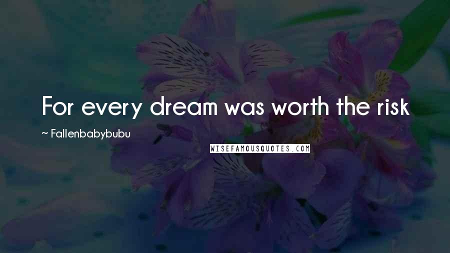 Fallenbabybubu Quotes: For every dream was worth the risk