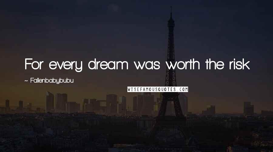 Fallenbabybubu Quotes: For every dream was worth the risk