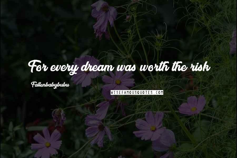 Fallenbabybubu Quotes: For every dream was worth the risk