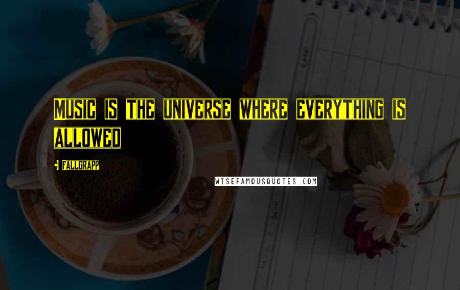 Fallgrapp Quotes: Music is the universe where everything is allowed