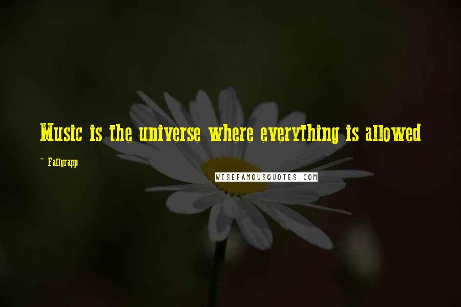 Fallgrapp Quotes: Music is the universe where everything is allowed