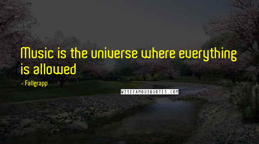 Fallgrapp Quotes: Music is the universe where everything is allowed