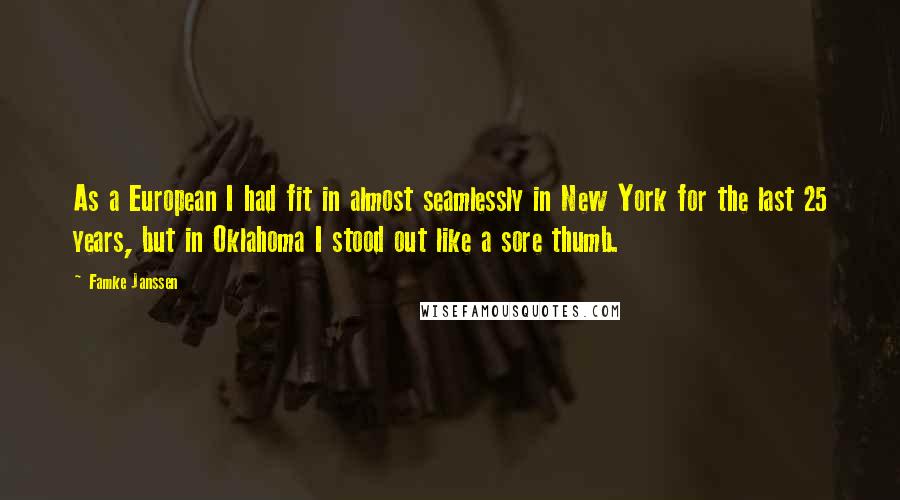 Famke Janssen Quotes: As a European I had fit in almost seamlessly in New York for the last 25 years, but in Oklahoma I stood out like a sore thumb.