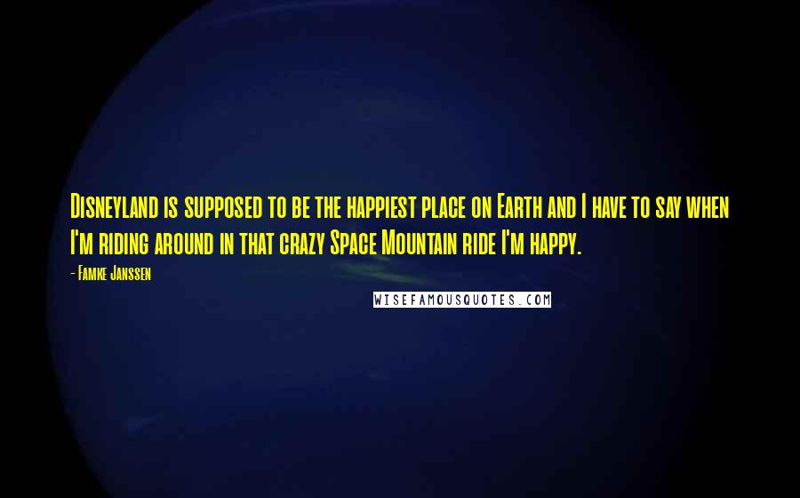 Famke Janssen Quotes: Disneyland is supposed to be the happiest place on Earth and I have to say when I'm riding around in that crazy Space Mountain ride I'm happy.