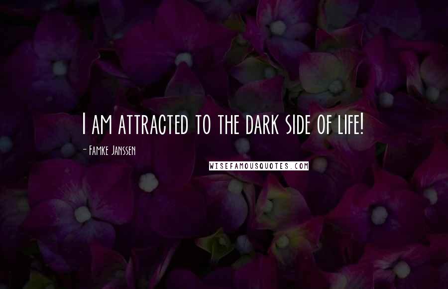 Famke Janssen Quotes: I am attracted to the dark side of life!