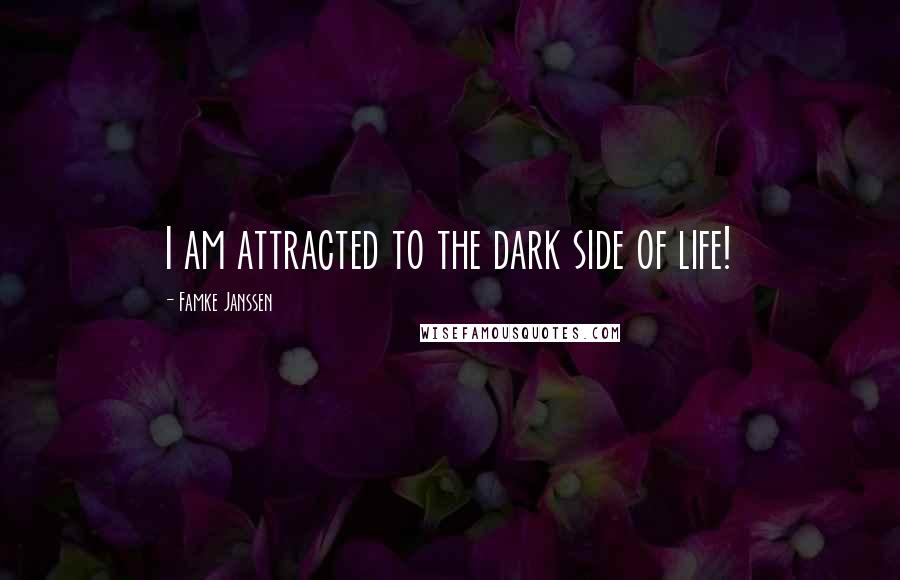 Famke Janssen Quotes: I am attracted to the dark side of life!