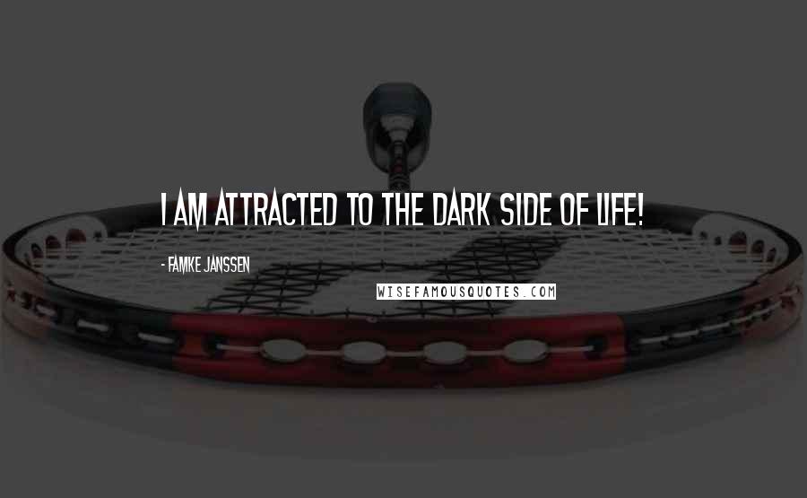 Famke Janssen Quotes: I am attracted to the dark side of life!