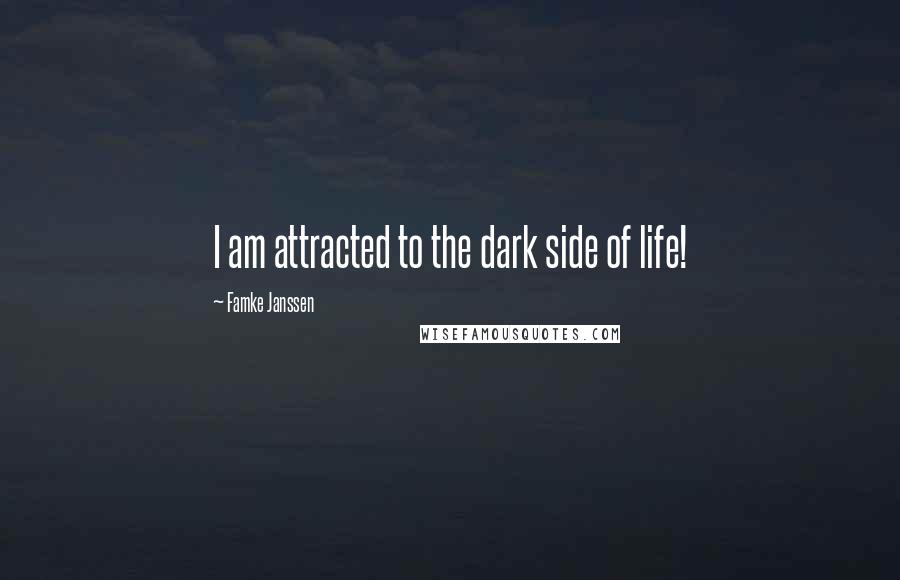 Famke Janssen Quotes: I am attracted to the dark side of life!