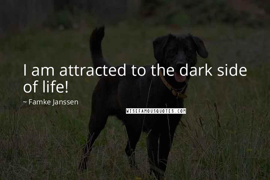 Famke Janssen Quotes: I am attracted to the dark side of life!