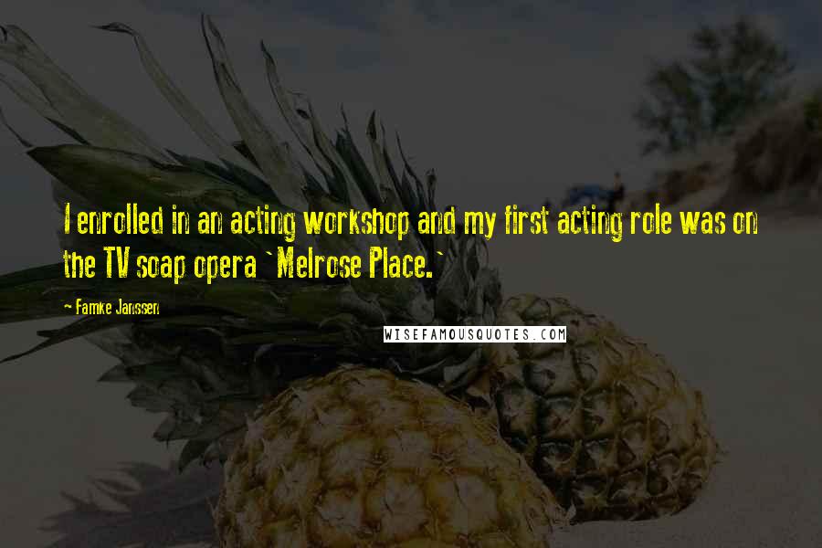 Famke Janssen Quotes: I enrolled in an acting workshop and my first acting role was on the TV soap opera 'Melrose Place.'