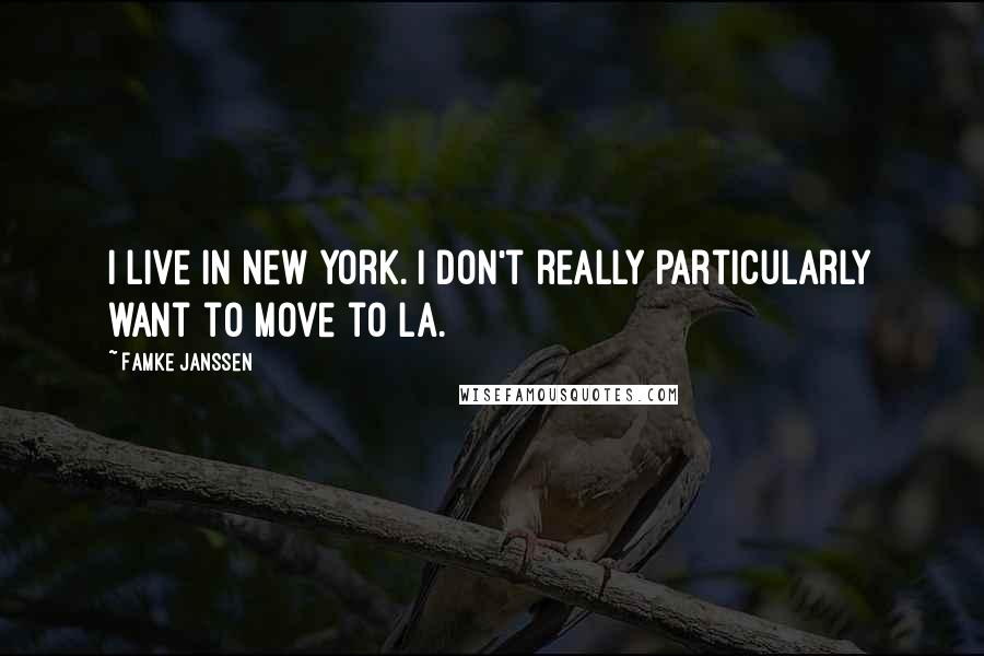 Famke Janssen Quotes: I live in New York. I don't really particularly want to move to LA.