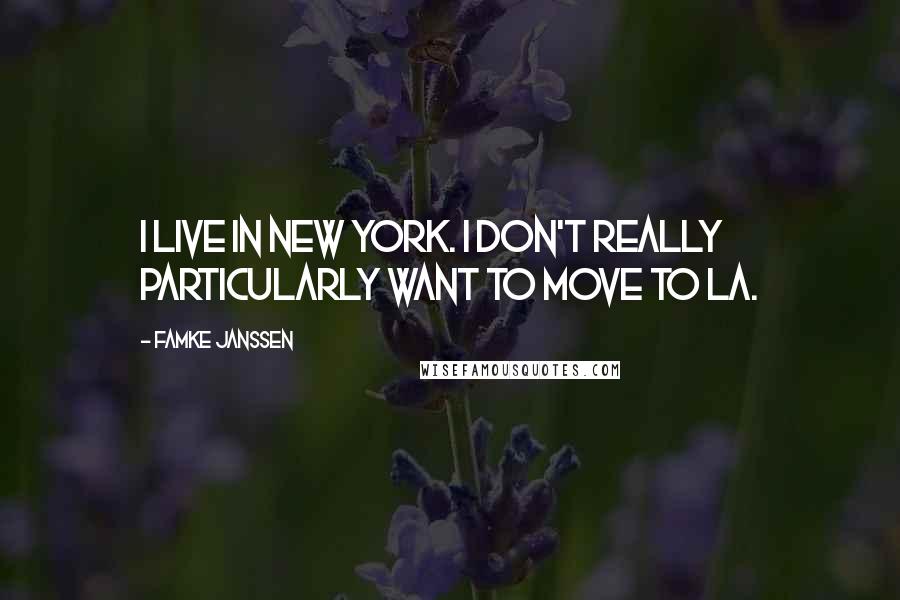 Famke Janssen Quotes: I live in New York. I don't really particularly want to move to LA.