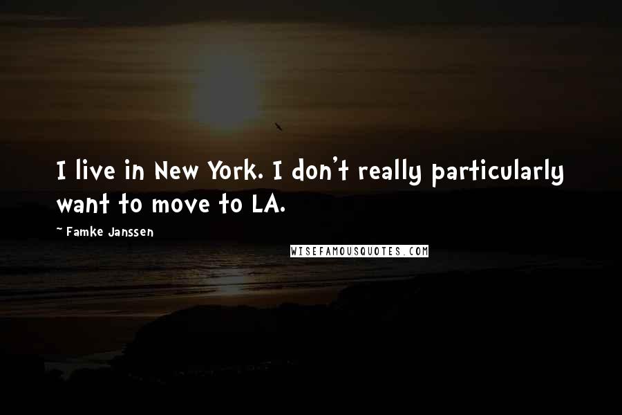 Famke Janssen Quotes: I live in New York. I don't really particularly want to move to LA.