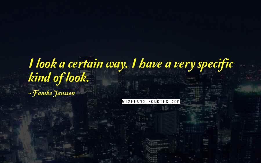 Famke Janssen Quotes: I look a certain way. I have a very specific kind of look.