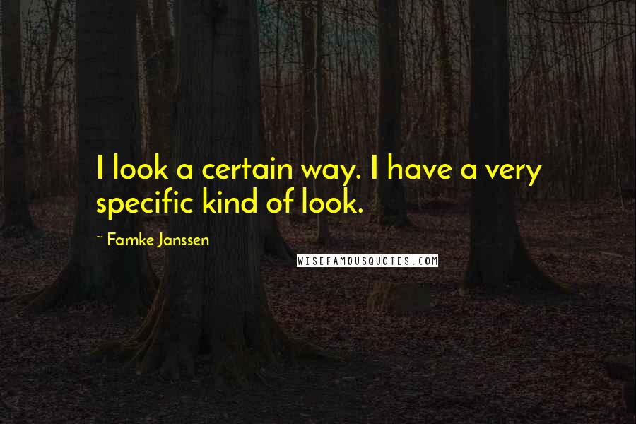 Famke Janssen Quotes: I look a certain way. I have a very specific kind of look.