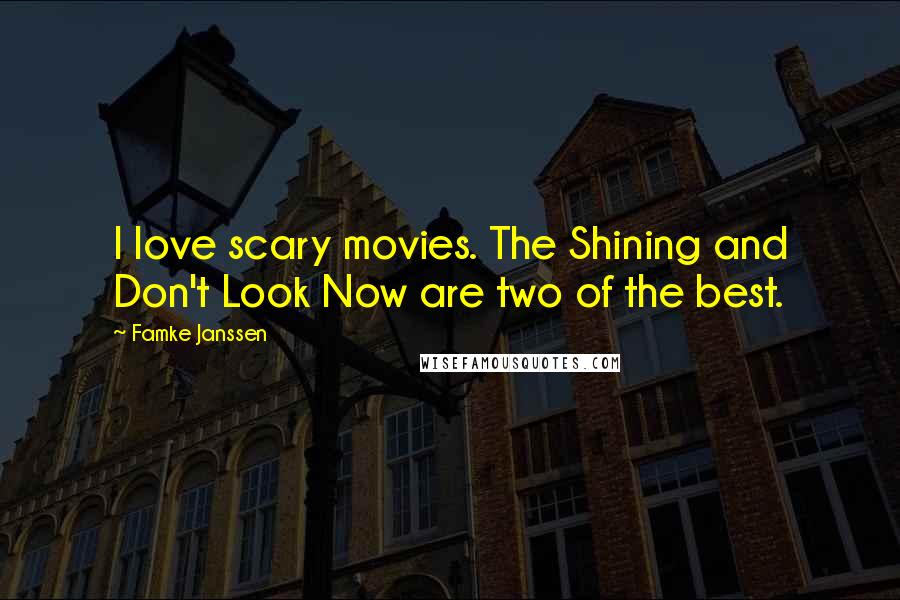 Famke Janssen Quotes: I love scary movies. The Shining and Don't Look Now are two of the best.