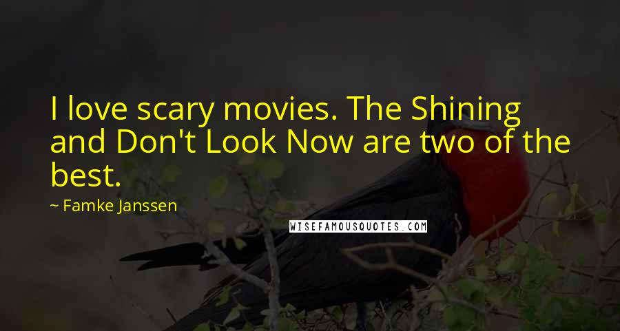Famke Janssen Quotes: I love scary movies. The Shining and Don't Look Now are two of the best.