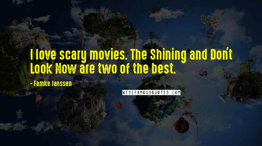 Famke Janssen Quotes: I love scary movies. The Shining and Don't Look Now are two of the best.