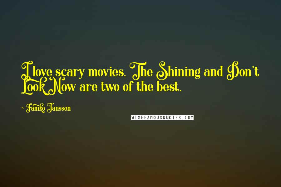 Famke Janssen Quotes: I love scary movies. The Shining and Don't Look Now are two of the best.