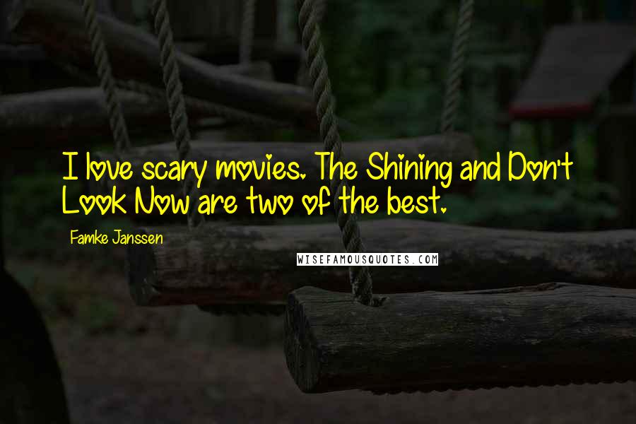 Famke Janssen Quotes: I love scary movies. The Shining and Don't Look Now are two of the best.