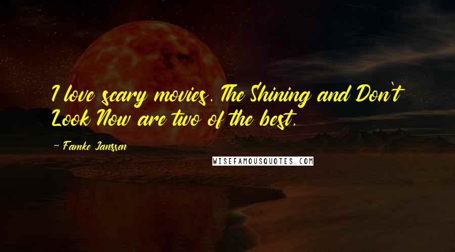 Famke Janssen Quotes: I love scary movies. The Shining and Don't Look Now are two of the best.