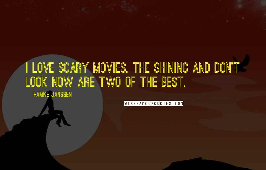 Famke Janssen Quotes: I love scary movies. The Shining and Don't Look Now are two of the best.